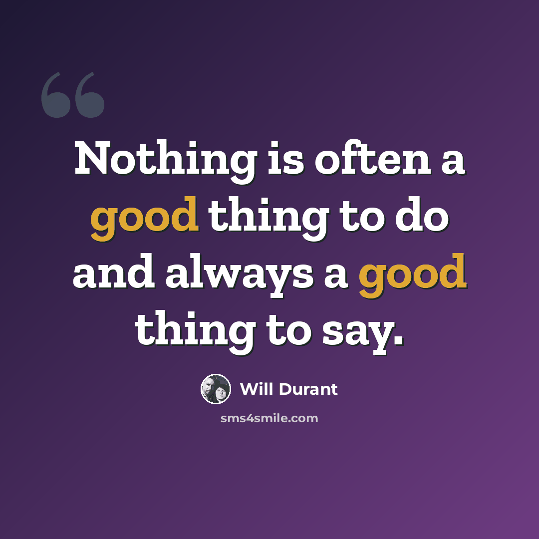 “Nothing is often a good thing to do and always a good thing to say.” quote by Will Durant