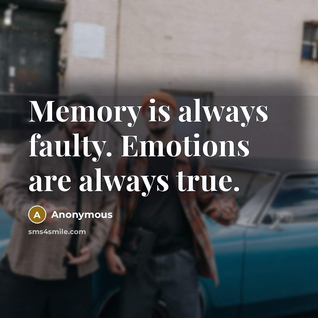 “Memory is always faulty. Emotions are always true.” quote by Anonymous
