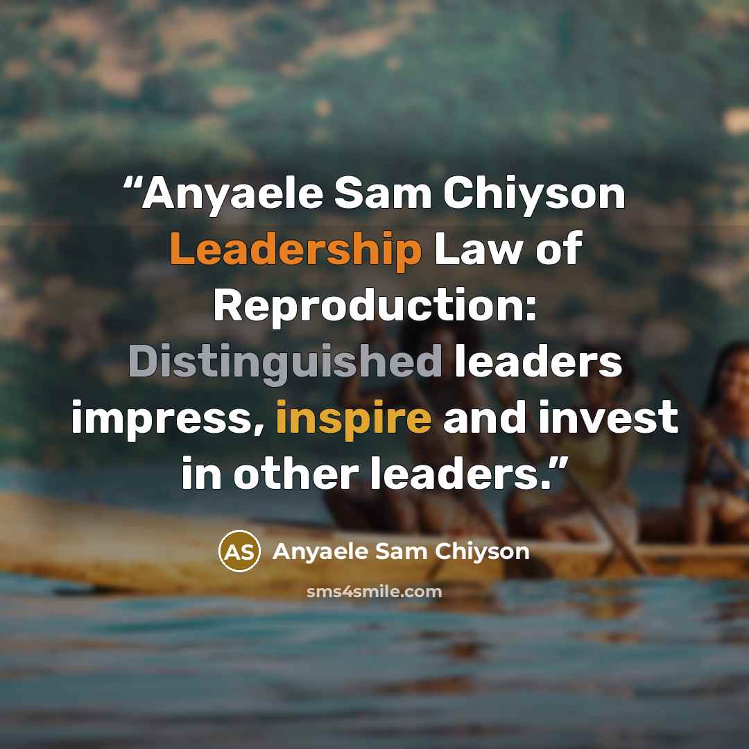 “Anyaele Sam Chiyson Leadership Law of Reproduction: Distinguished leaders impress, inspire and invest in other leaders.” quote by Anyaele Sam Chiyson