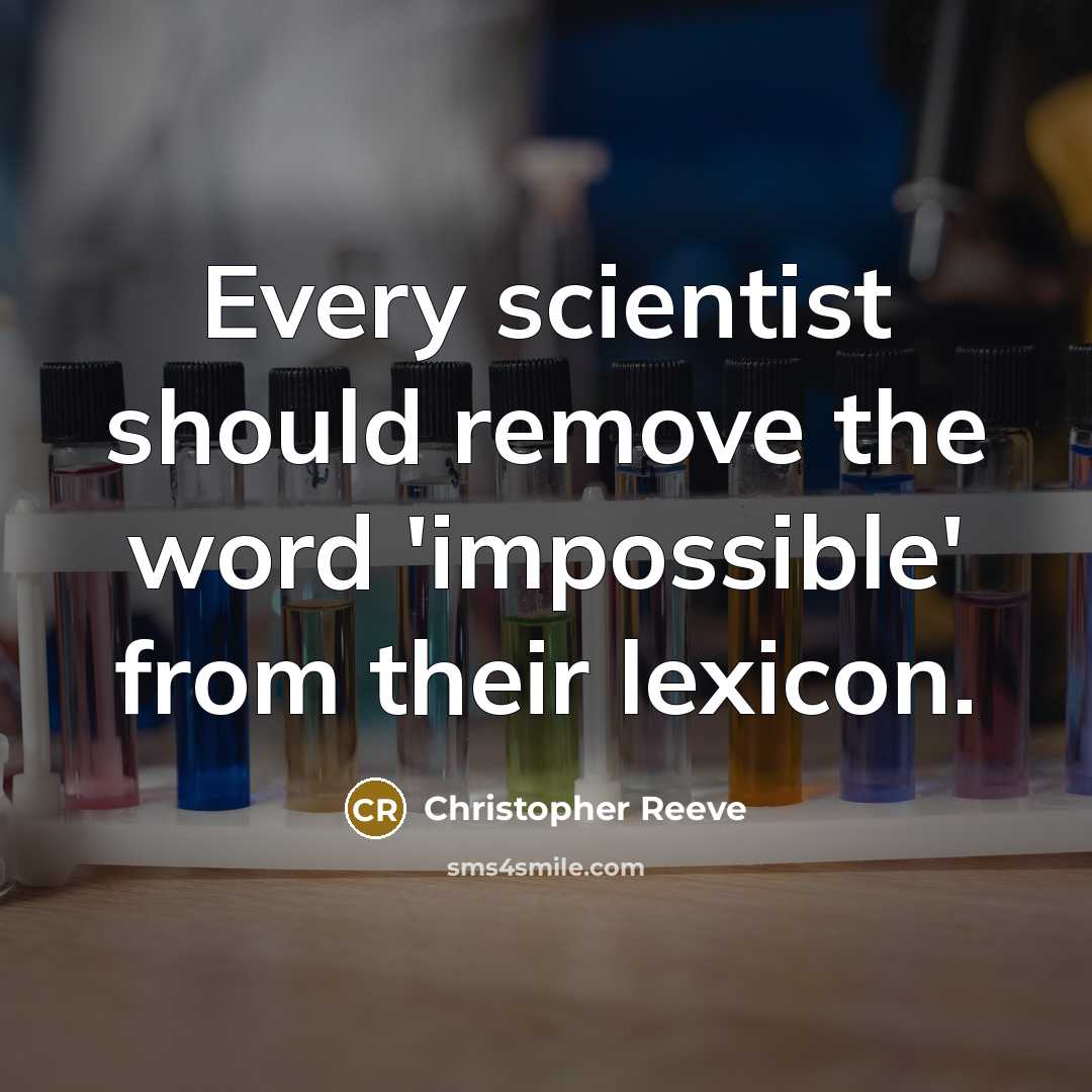 “Every scientist should remove the word 'impossible' from their lexicon.” quote by Christopher Reeve