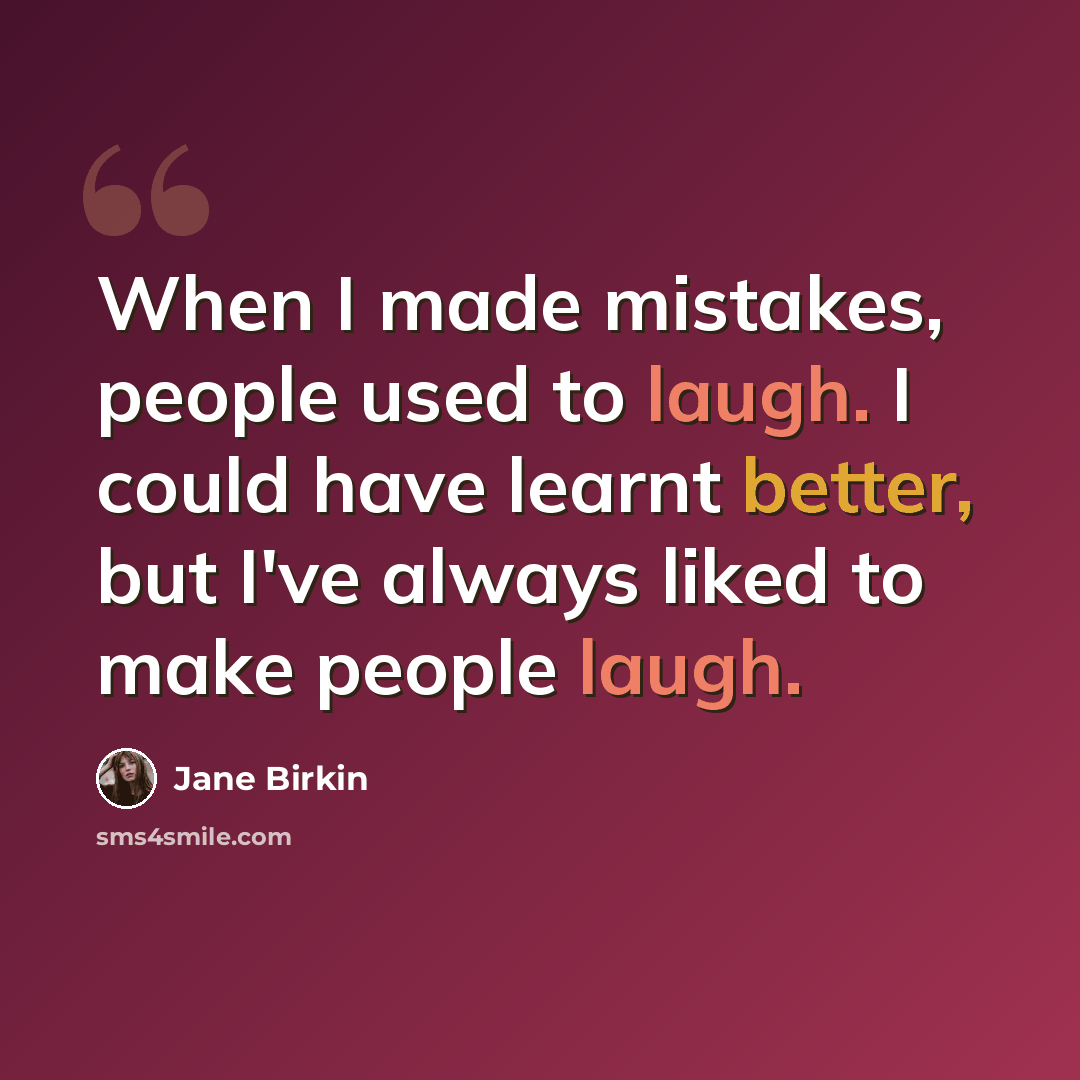 “When I made mistakes, people used to laugh. I could have learnt better, but I've always liked to make people laugh.” quote by Jane Birkin