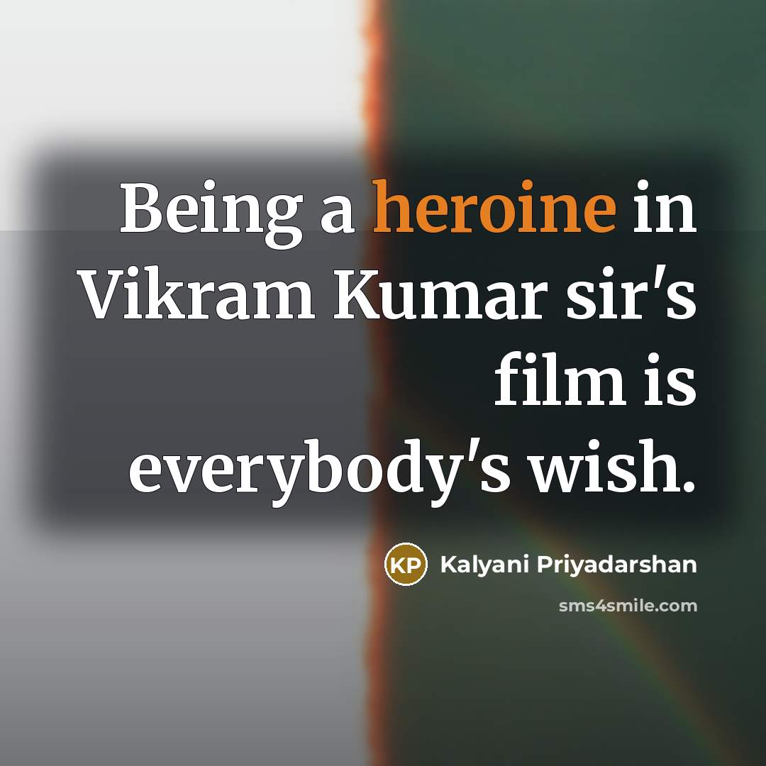 “Being a heroine in Vikram Kumar sir's film is everybody's wish.” quote by Kalyani Priyadarshan