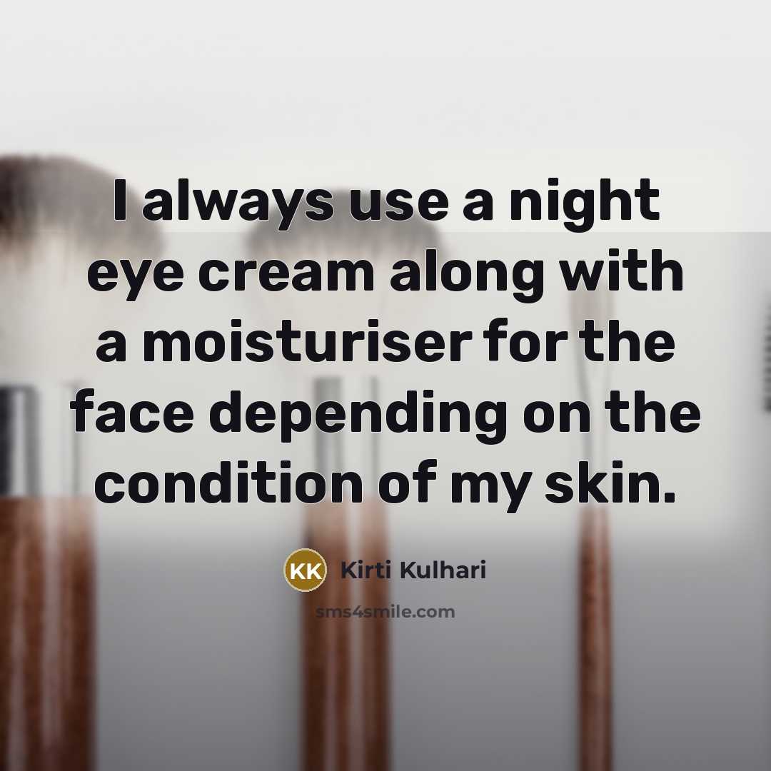 “I always use a night eye cream along with a moisturiser for the face depending on the condition of my skin.” quote by Kirti Kulhari