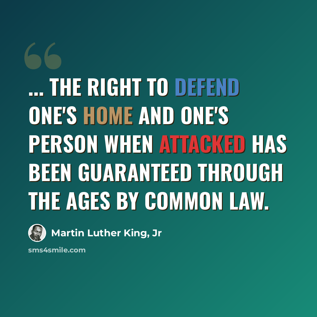 “... the right to defend one's home and one's person when attacked has been guaranteed through the ages by common law.” quote by Martin Luther King, Jr