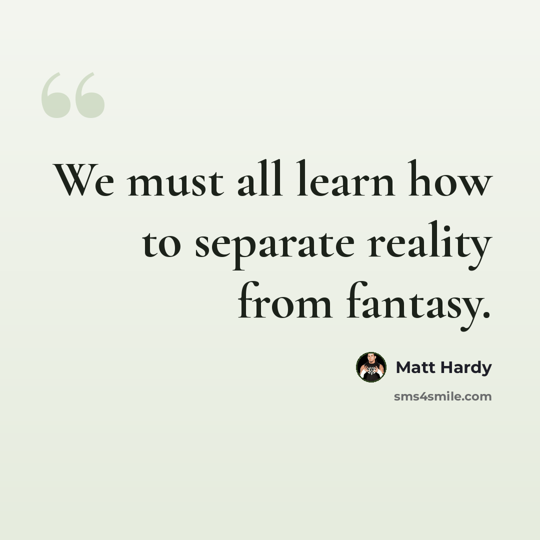 “We must all learn how to separate reality from fantasy.” quote by Matt Hardy