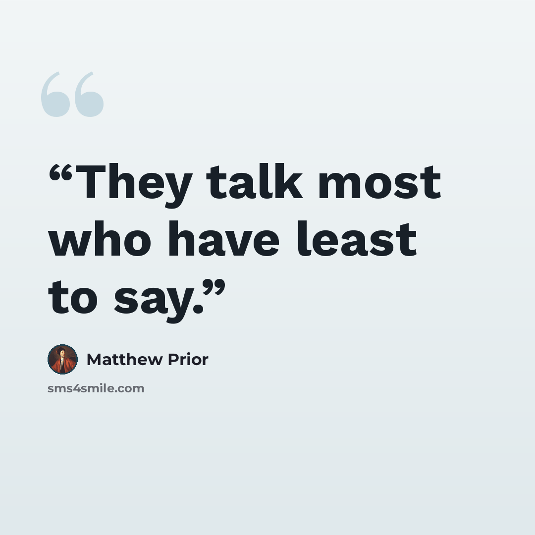 “They talk most who have least to say.” quote by Matthew Prior