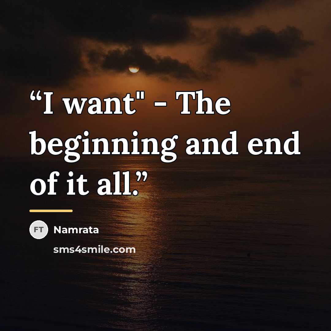 “I want" - The beginning and end of it all.” quote by Namrata