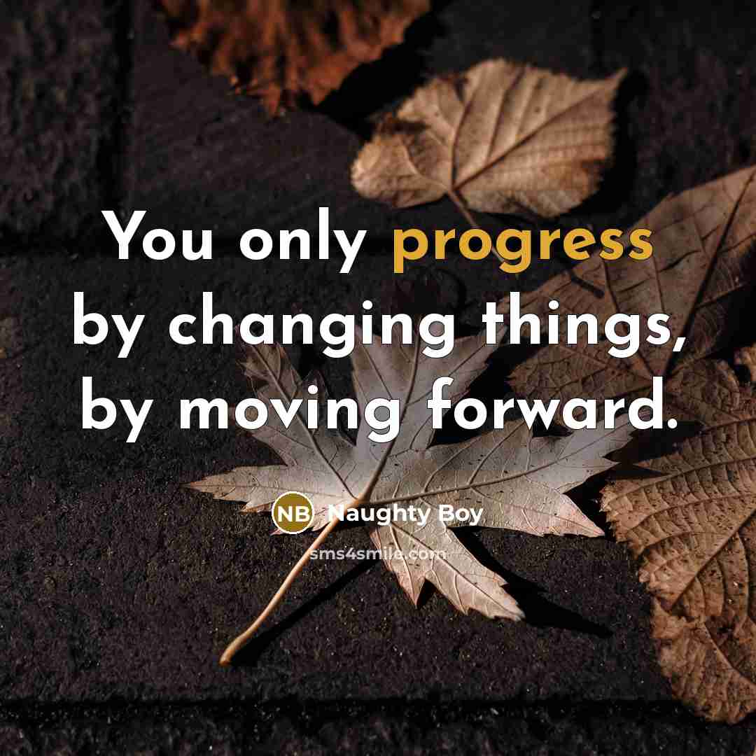 “You only progress by changing things, by moving forward.” quote by Naughty Boy