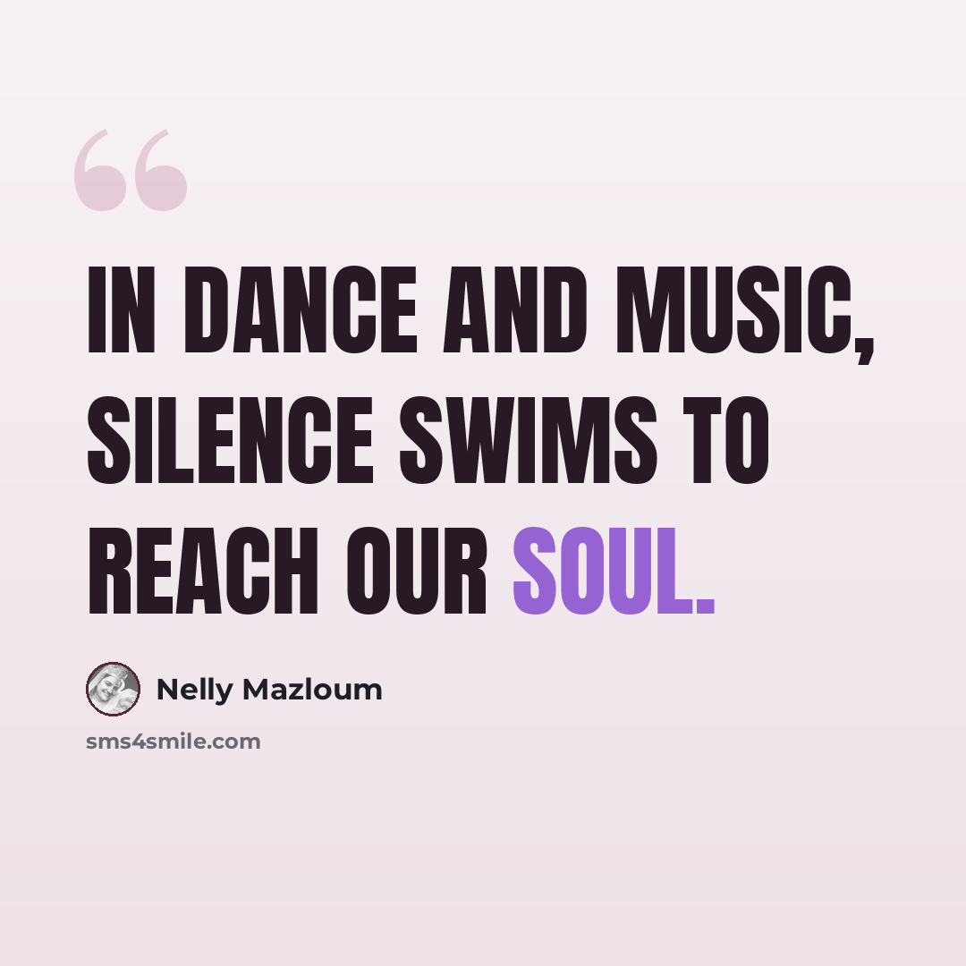 “In Dance and Music, Silence swims to reach our soul.” quote by Nelly Mazloum