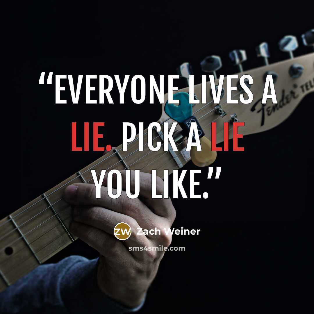 “Everyone lives a lie. Pick a lie you like.” quote by Zach Weiner
