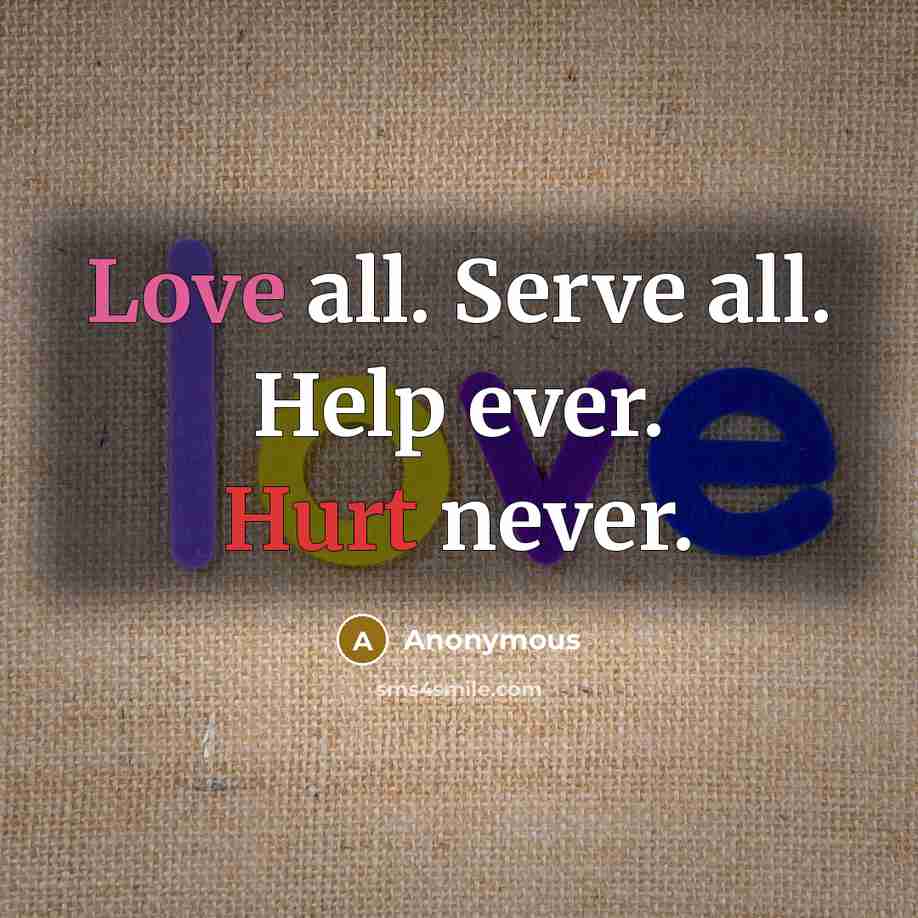 “Love all. Serve all. Help ever. Hurt never.” quote by Anonymous