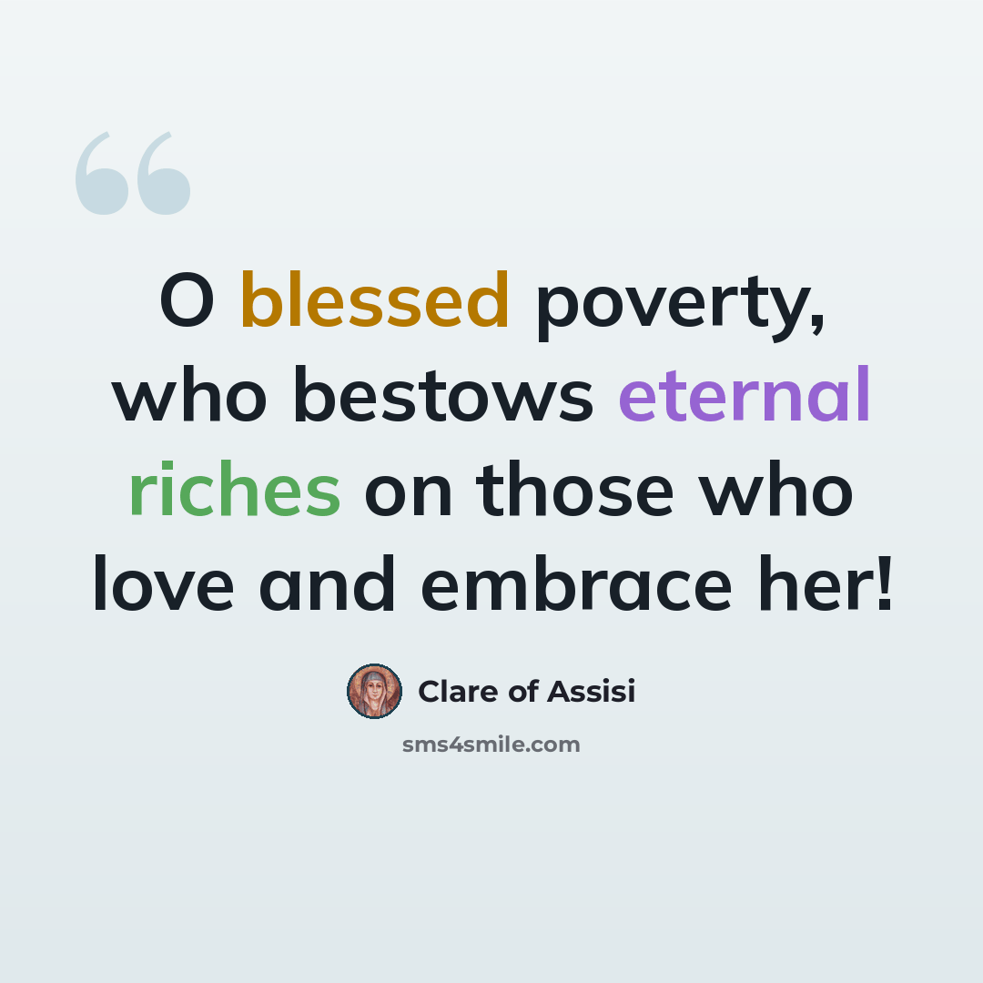 “O blessed poverty, who bestows eternal riches on those who love and embrace her!” quote by Clare of Assisi