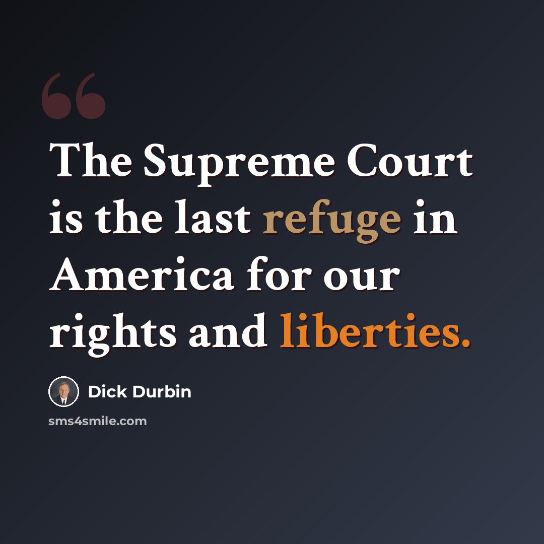 “The Supreme Court is the last refuge in America for our rights and liberties.” quote by Dick Durbin