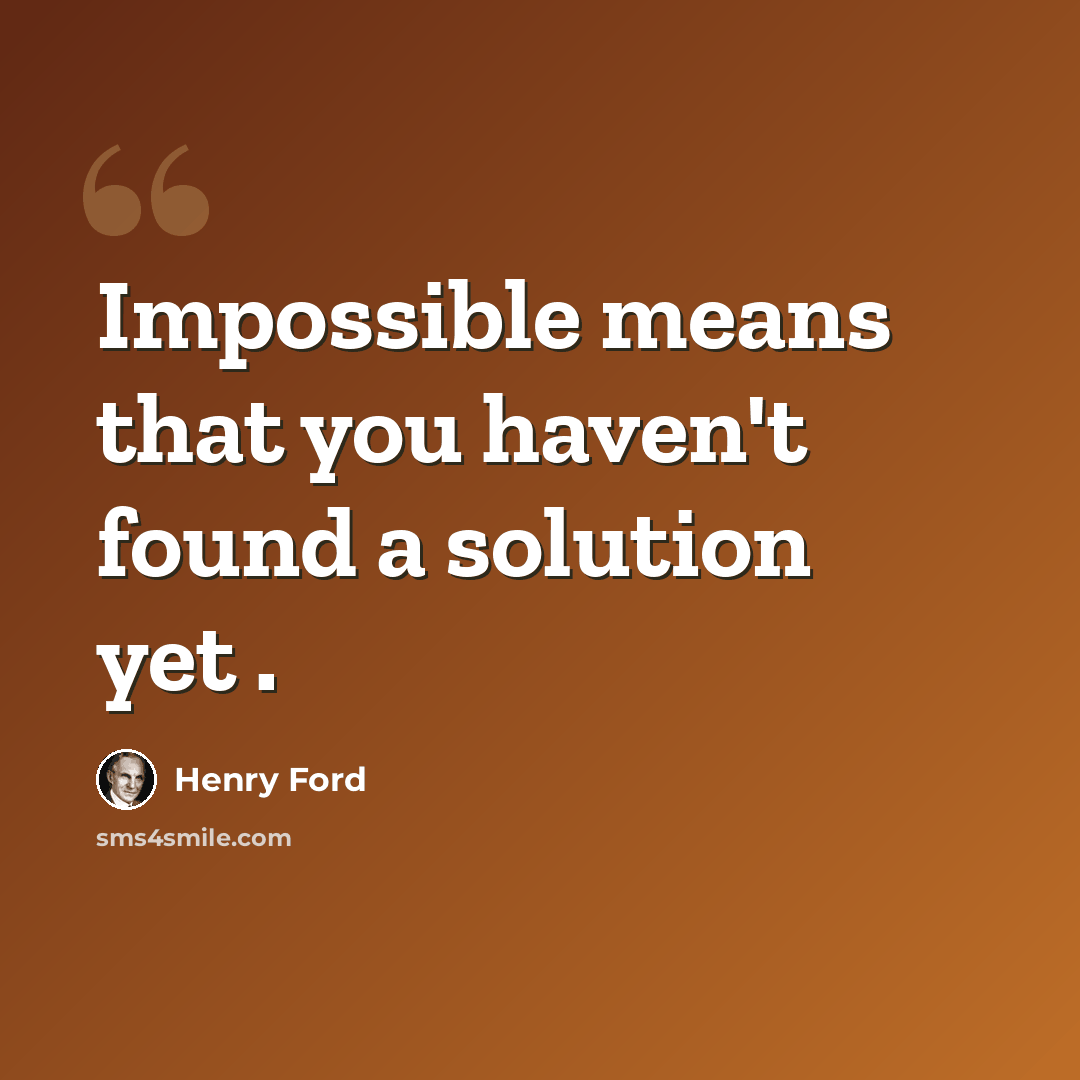 “Impossible means that you haven't found a solution yet .” quote by Henry Ford