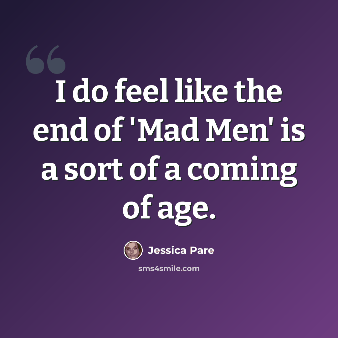 “I do feel like the end of 'Mad Men' is a sort of a coming of age.” quote by Jessica Pare