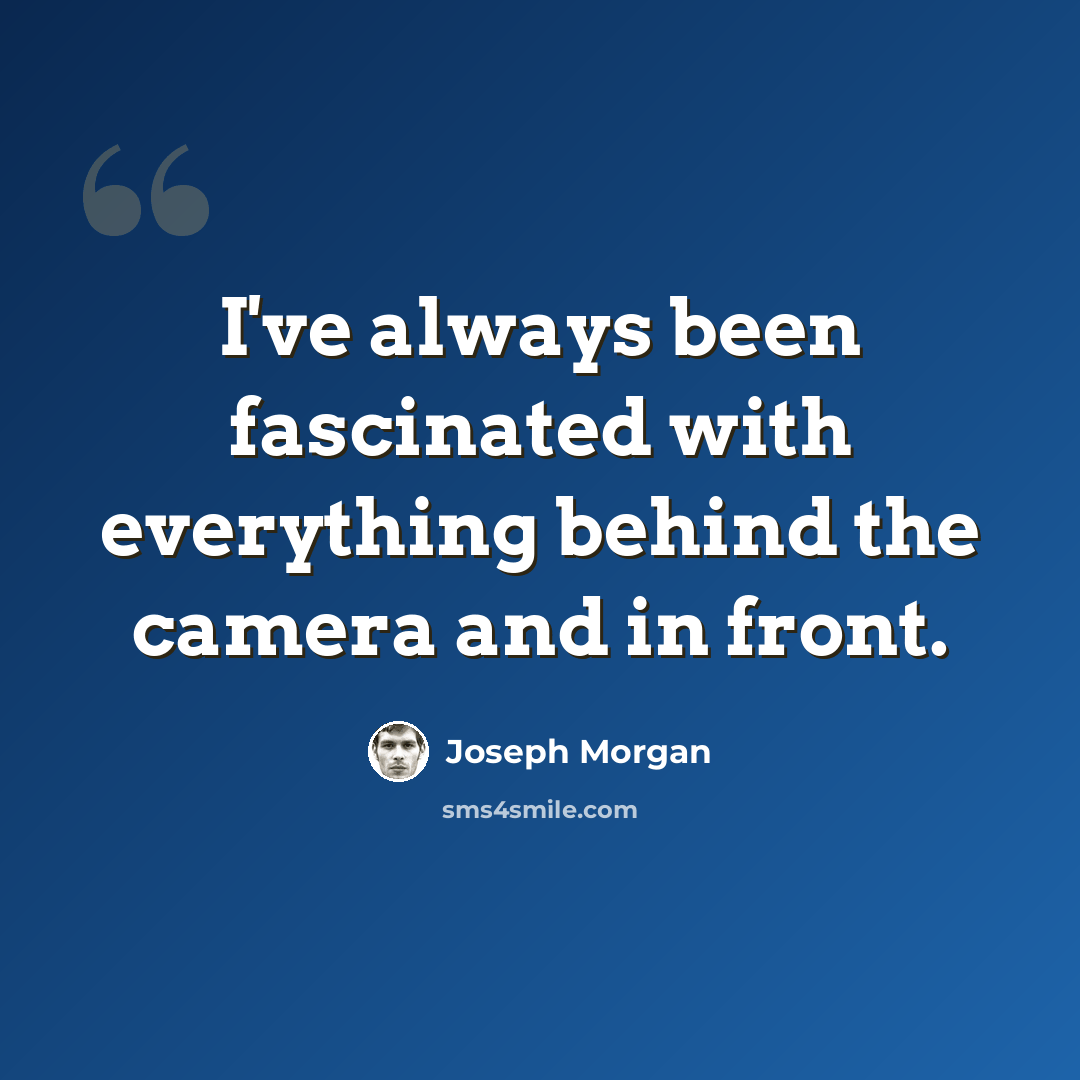 “I've always been fascinated with everything behind the camera and in front.” quote by Joseph Morgan