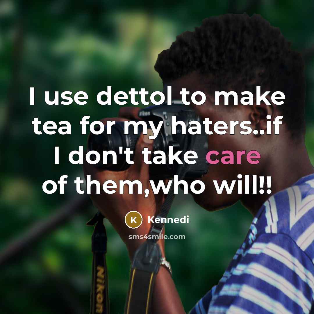 “I use dettol to make tea for my haters..if I don't take care of them,who will!!” quote by Kennedi