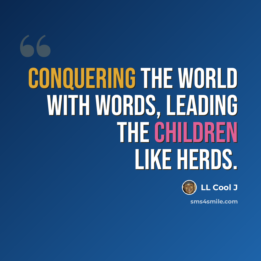 “Conquering the world with words, leading the children like herds.” quote by LL Cool J