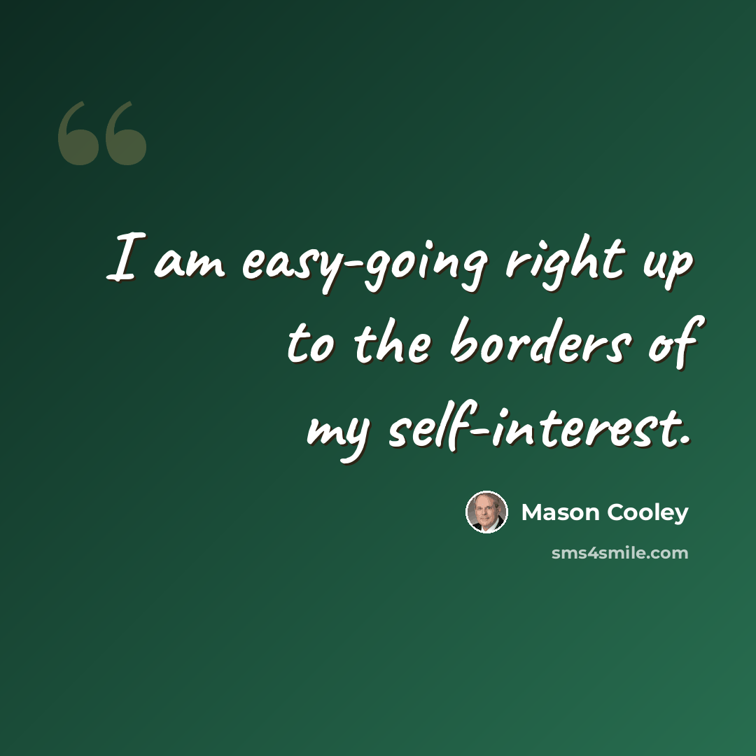 “I am easy-going right up to the borders of my self-interest.” quote by Mason Cooley