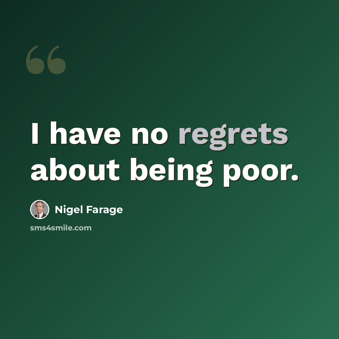 “I have no regrets about being poor.” quote by Nigel Farage