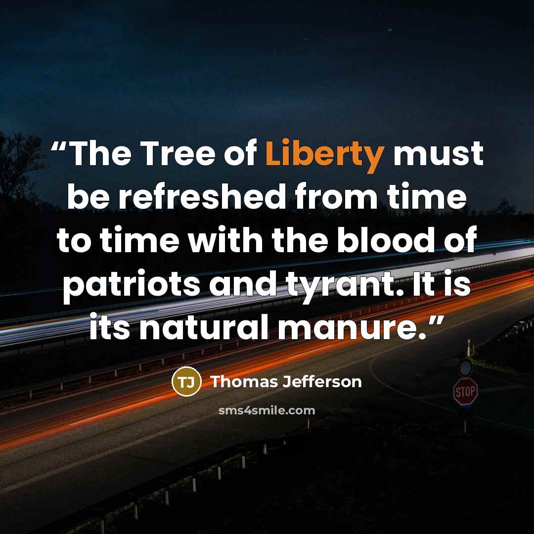 “The Tree of Liberty must be refreshed from time to time with the blood of patriots and tyrant. It is its natural manure.” quote by Thomas Jefferson