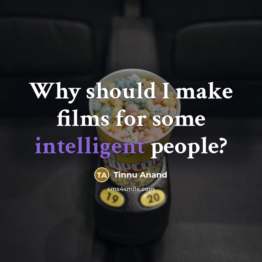 “Why should I make films for some intelligent people?” quote by Tinnu Anand