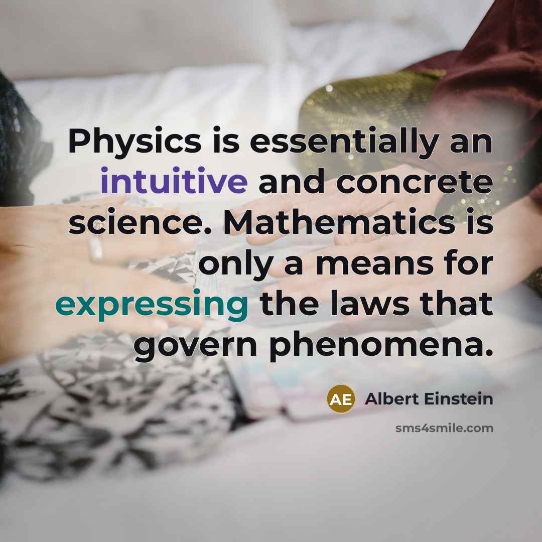 “Physics is essentially an intuitive and concrete science. Mathematics is only a means for expressing the laws that govern phenomena.” quote by Albert Einstein