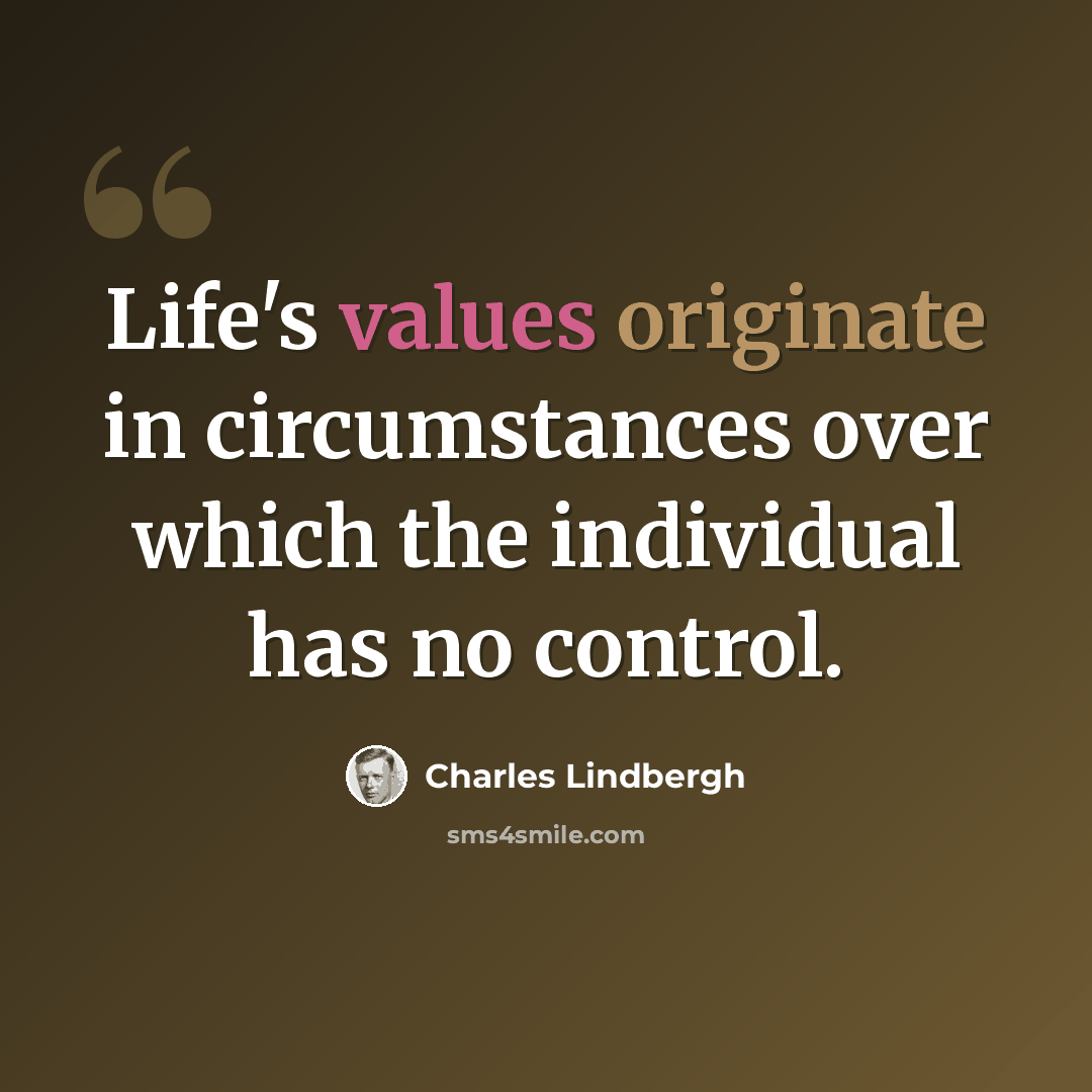 “Life's values originate in circumstances over which the individual has no control.” quote by Charles Lindbergh