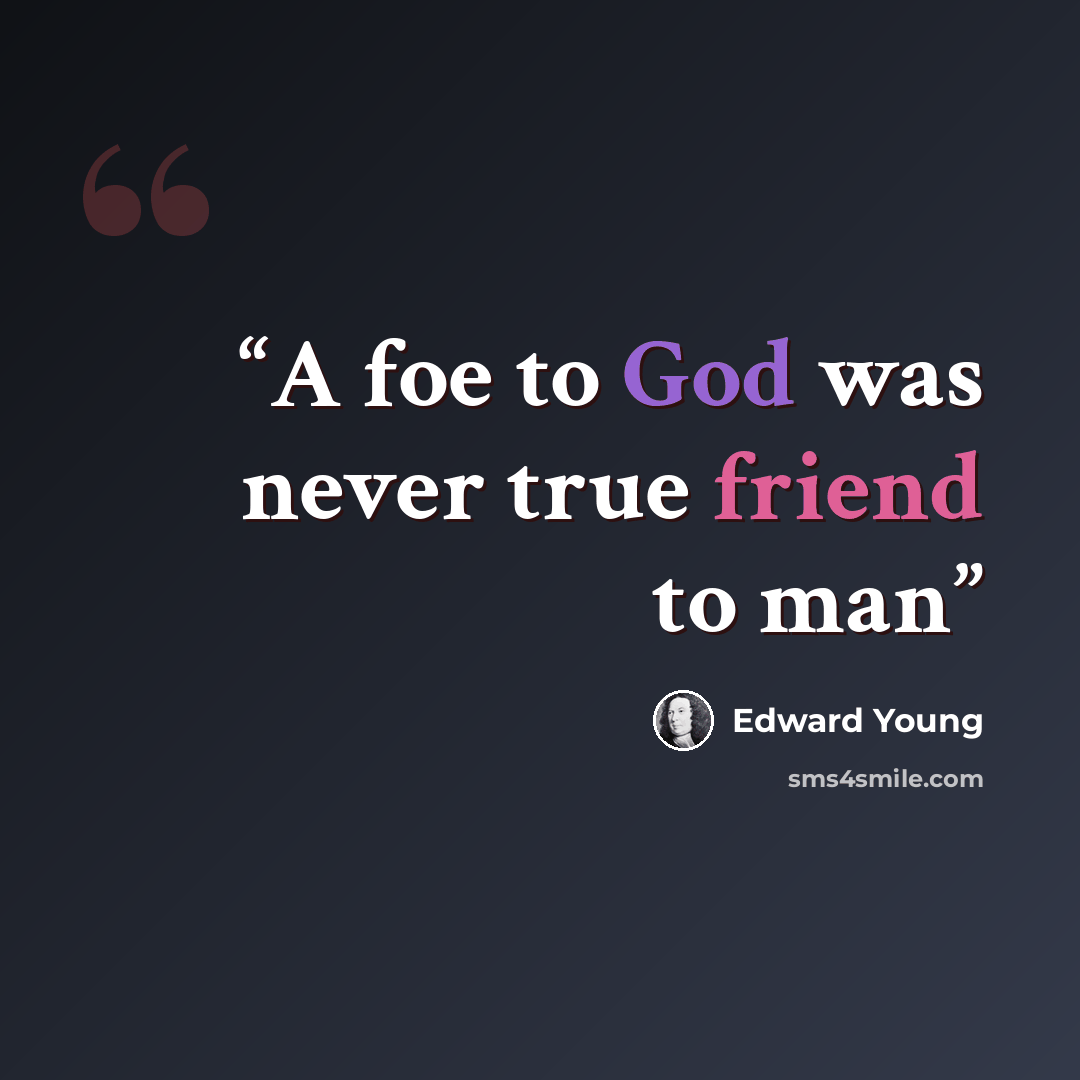 “A foe to God was never true friend to man” quote by Edward Young