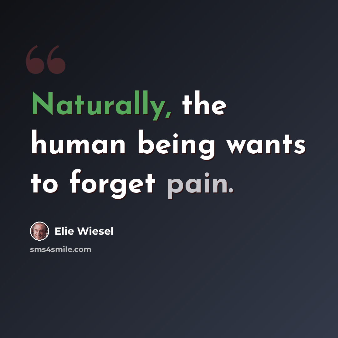 “Naturally, the human being wants to forget pain.” quote by Elie Wiesel
