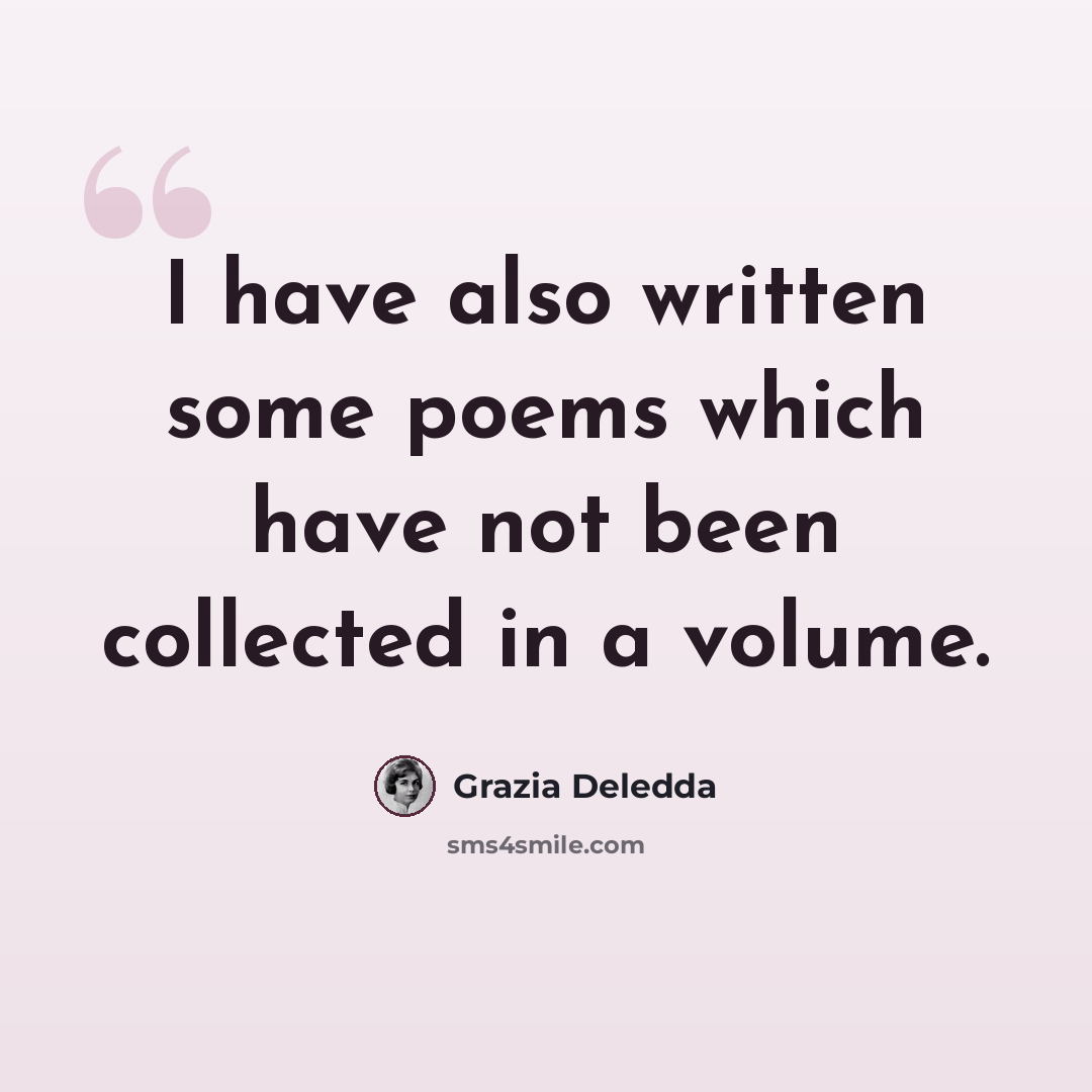 “I have also written some poems which have not been collected in a volume.” quote by Grazia Deledda