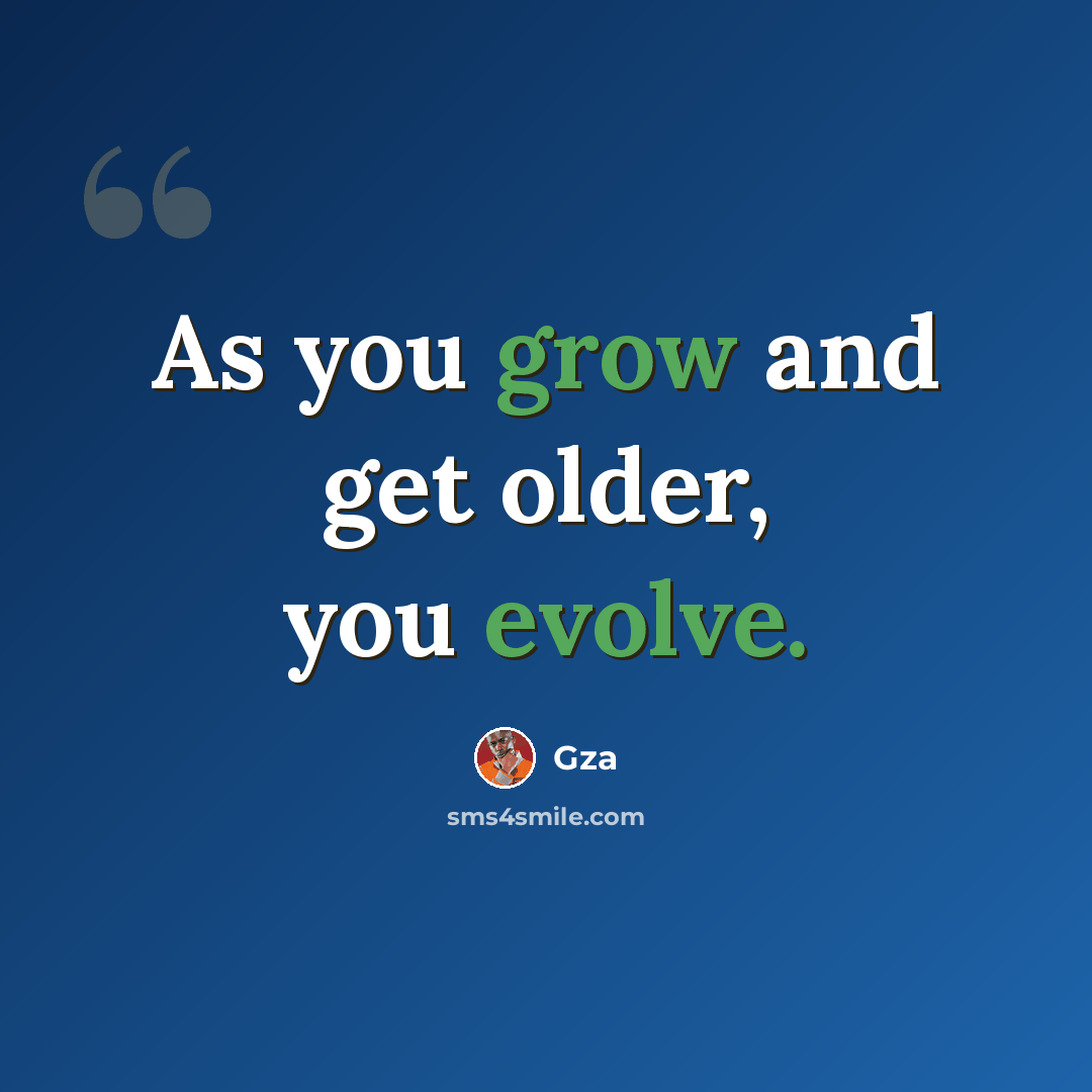“As you grow and get older, you evolve.” quote by Gza