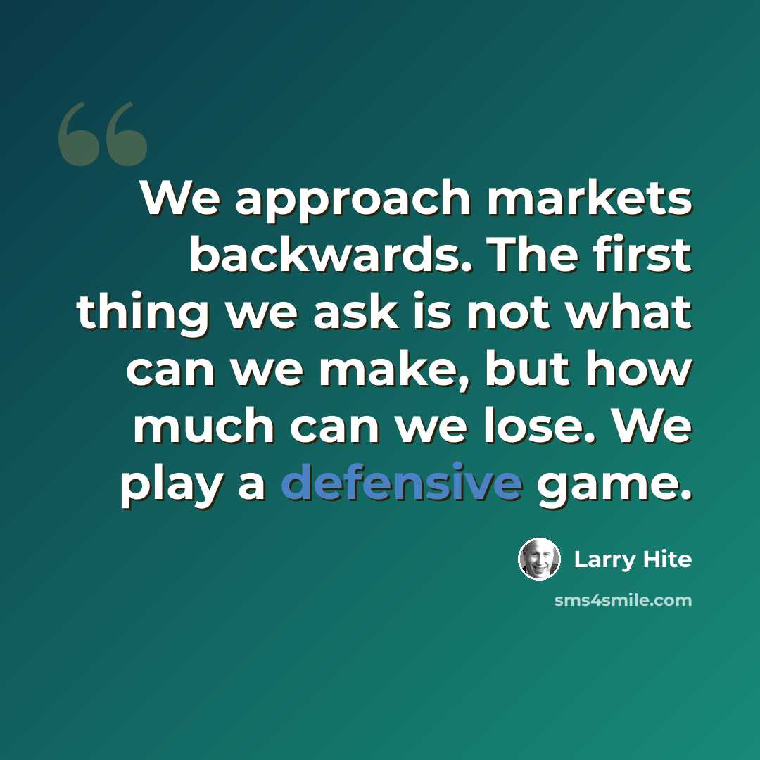“We approach markets backwards. The first thing we ask is not what can we make, but how much can we lose. We play a defensive game.” quote by Larry Hite
