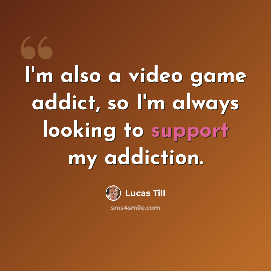 “I'm also a video game addict, so I'm always looking to support my addiction.” quote by Lucas Till
