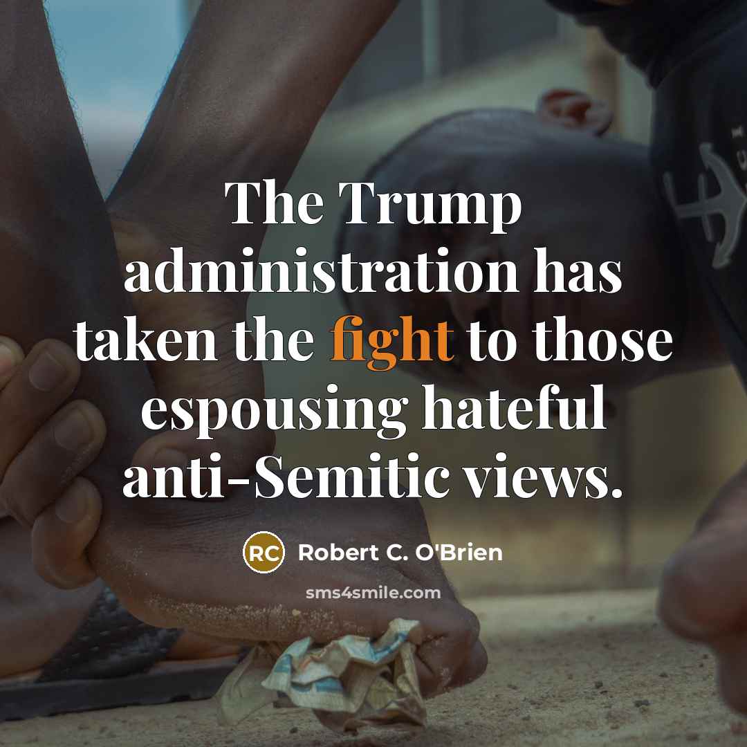 “The Trump administration has taken the fight to those espousing hateful anti-Semitic views.” quote by Robert C. O'Brien
