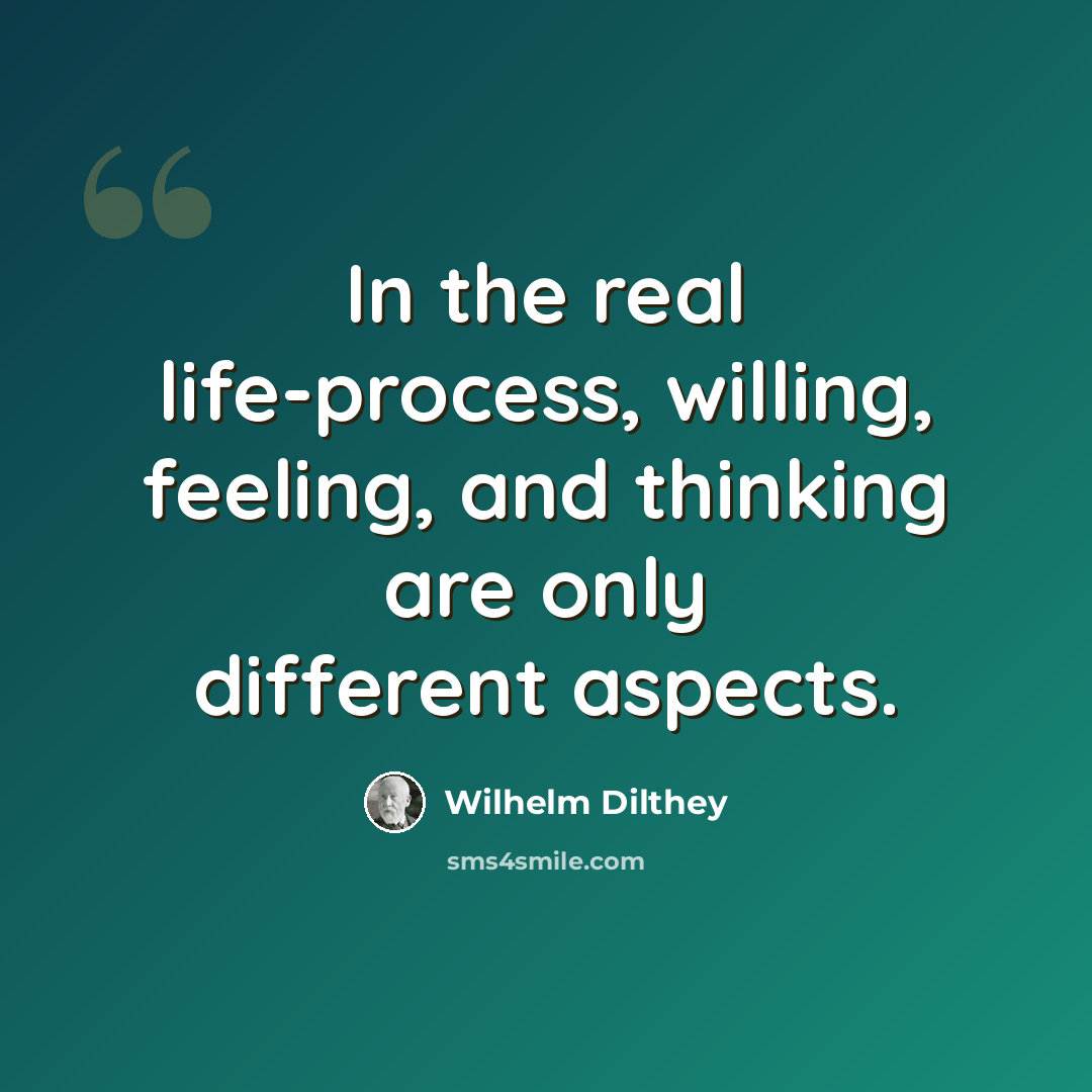 “In the real life-process, willing, feeling, and thinking are only different aspects.” quote by Wilhelm Dilthey