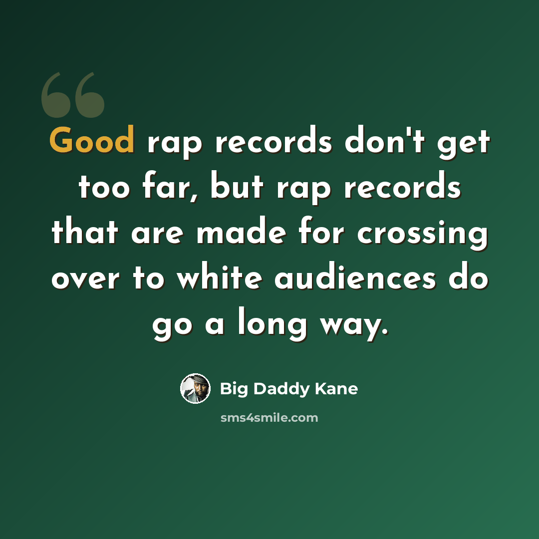 “Good rap records don't get too far, but rap records that are made for crossing over to white audiences do go a long way.” quote by Big Daddy Kane