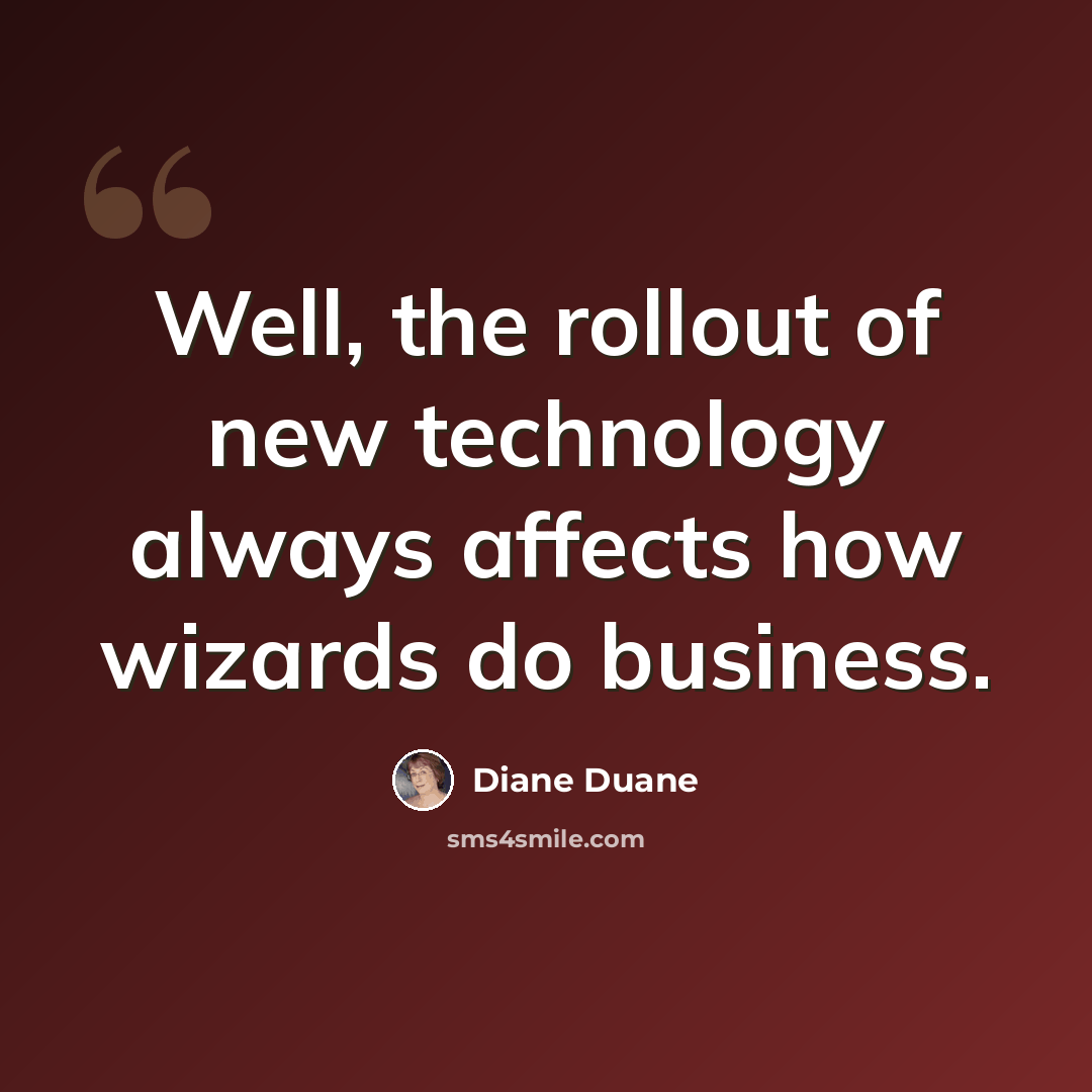 “Well, the rollout of new technology always affects how wizards do business.” quote by Diane Duane