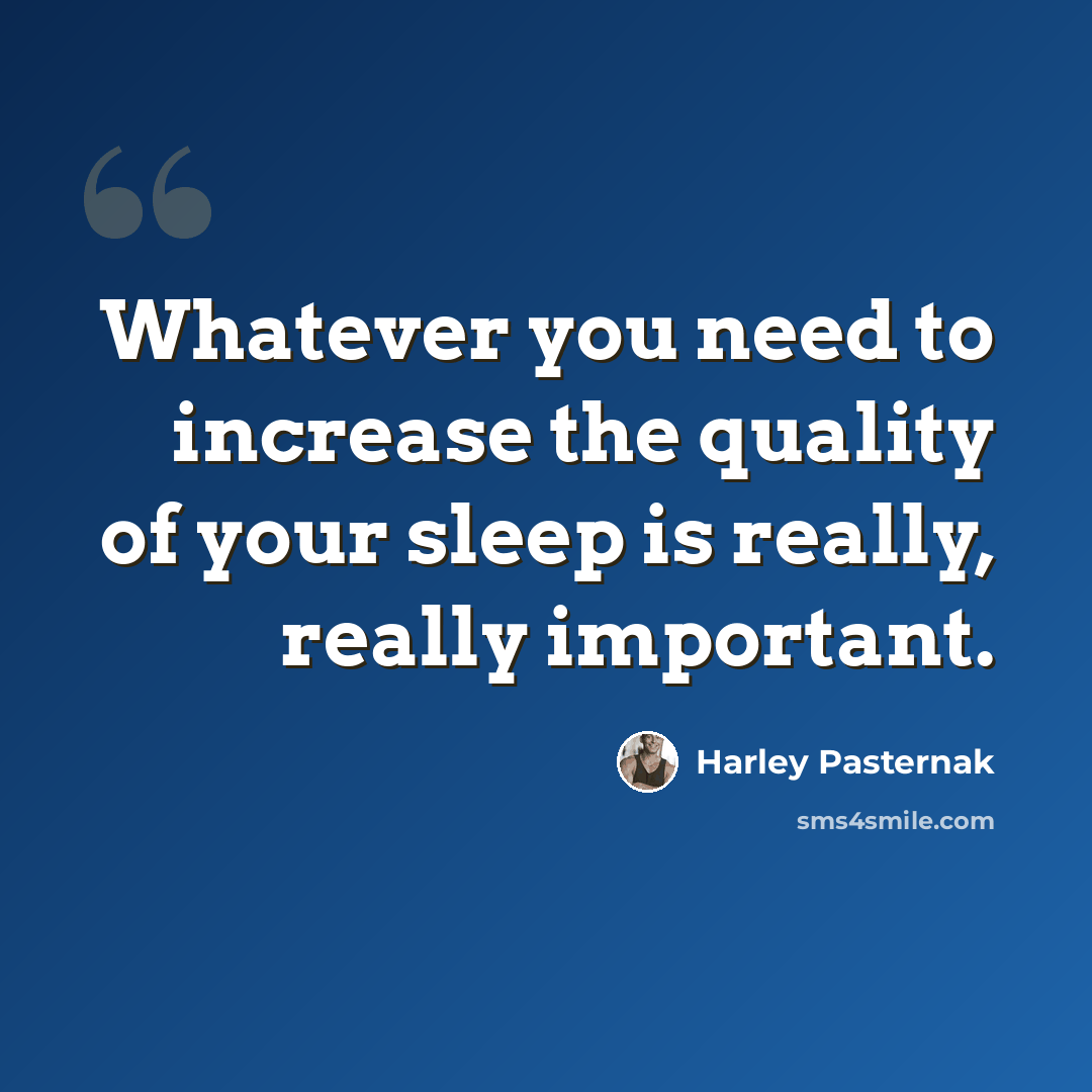 “Whatever you need to increase the quality of your sleep is really, really important.” quote by Harley Pasternak