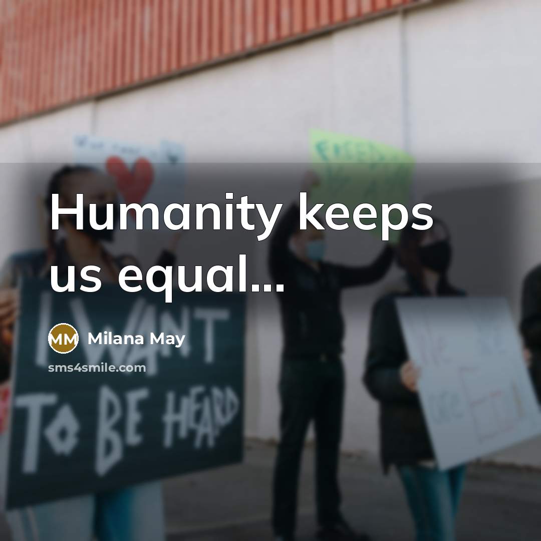 “Humanity keeps us equal...” quote by Milana May