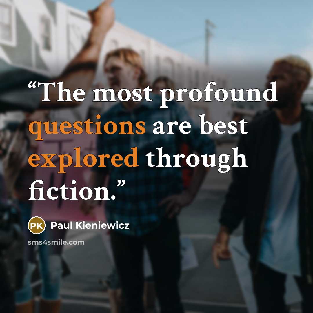 “The most profound questions are best explored through fiction.” quote by Paul Kieniewicz