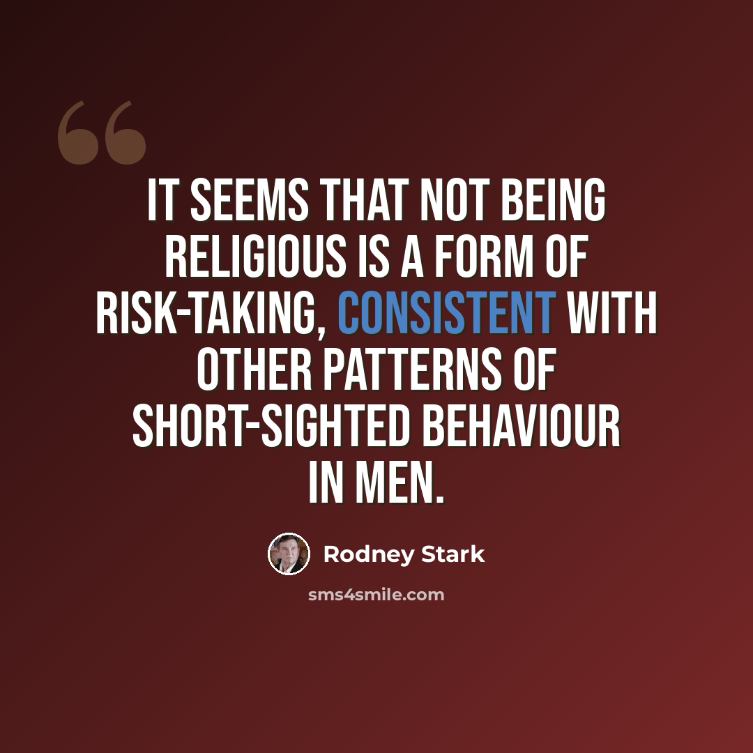 “It seems that not being religious is a form of risk-taking, consistent with other patterns of short-sighted behaviour in men.” quote by Rodney Stark