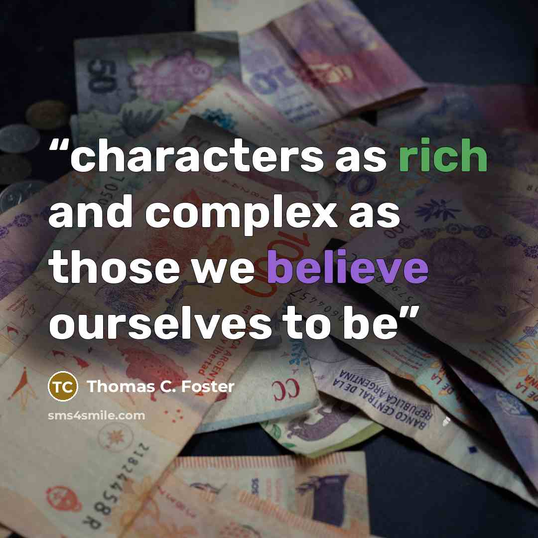“characters as rich and complex as those we believe ourselves to be” quote by Thomas C. Foster