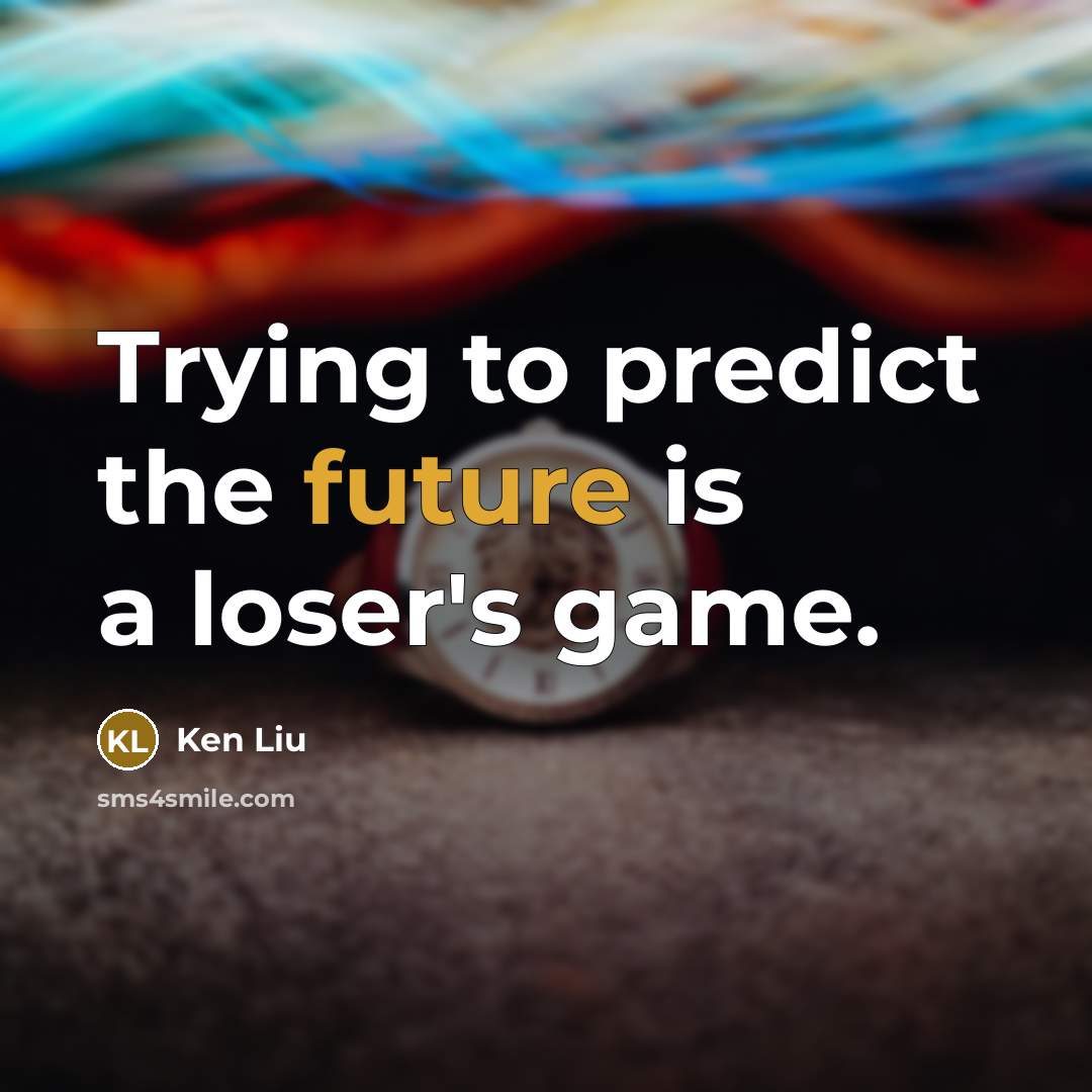 “Trying to predict the future is a loser's game.” quote by Ken Liu