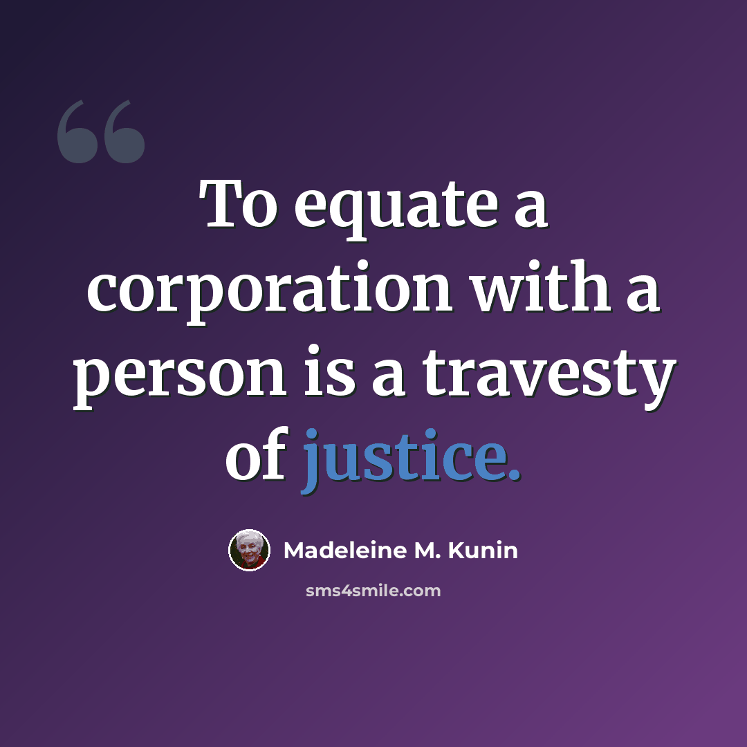 “To equate a corporation with a person is a travesty of justice.” quote by Madeleine M. Kunin
