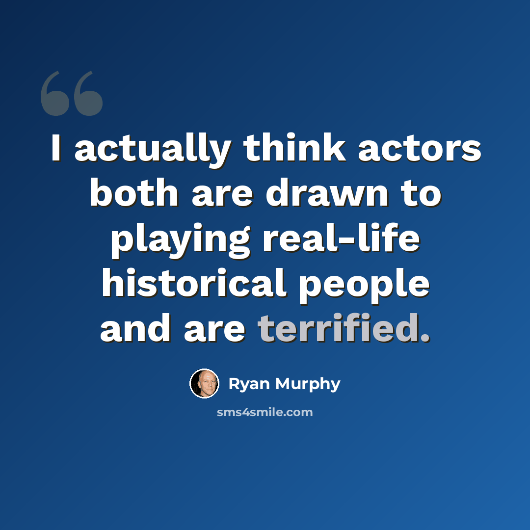 “I actually think actors both are drawn to playing real-life historical people and are terrified.” quote by Ryan Murphy