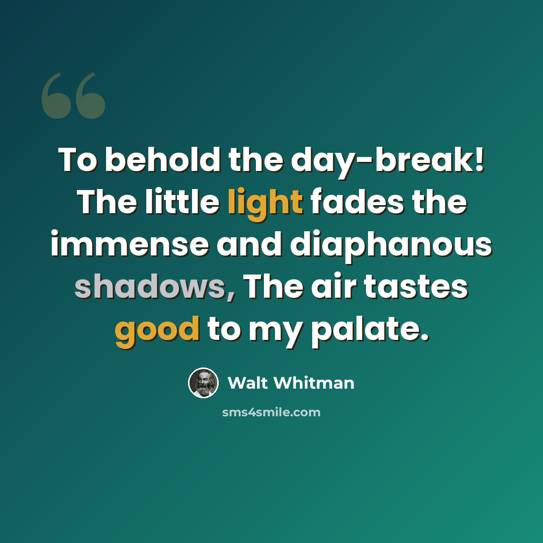 “To behold the day-break! The little light fades the immense and diaphanous shadows, The air tastes good to my palate.” quote by Walt Whitman
