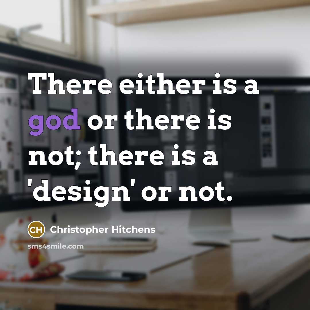“There either is a god or there is not; there is a 'design' or not.” quote by Christopher Hitchens