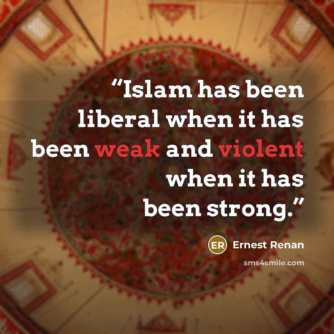 “Islam has been liberal when it has been weak and violent when it has been strong.” quote by Ernest Renan