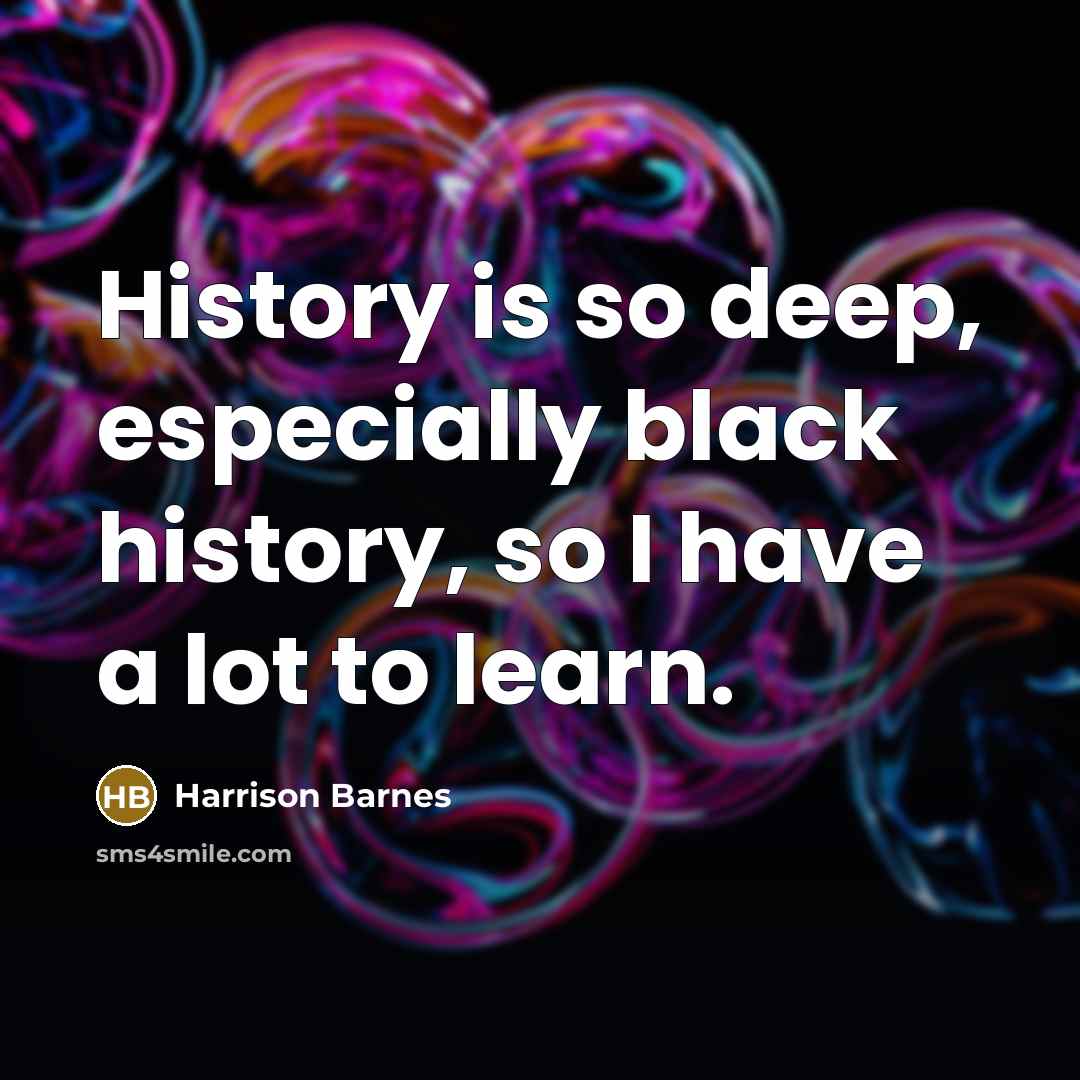 “History is so deep, especially black history, so I have a lot to learn.” quote by Harrison Barnes